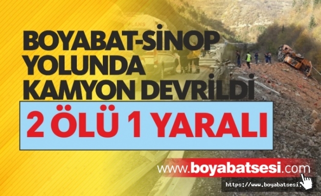 Boyabat-Sinop yolunda kamyon uçuruma devrildi: 2 ölü, 1 yaralı